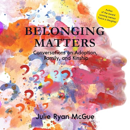 Belonging Matters: Conversations on Adoption, Family, and Kinship